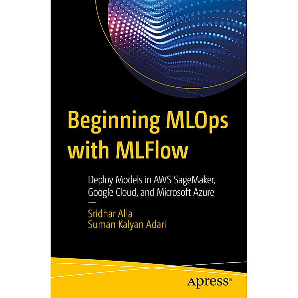 Beginning MLOps with MLFlow, Sridhar Alla, Suman Kalyan Adari
