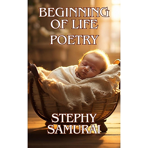 Beginning of Life: Poetry, Stephy Samurai