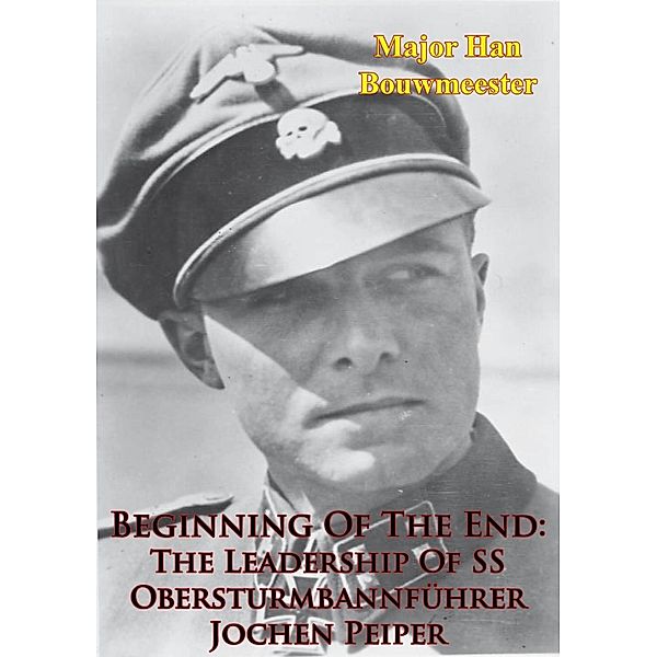 Beginning Of The End: The Leadership Of SS Obersturmbannfuhrer Jochen Peiper, Major Han Bouwmeester