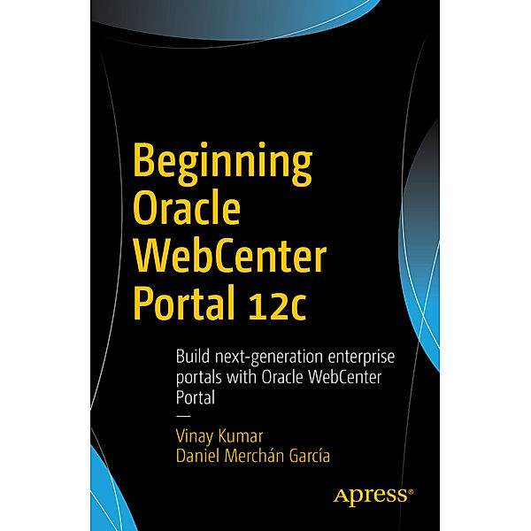 Beginning Oracle WebCenter Portal 12c, Vinay Kumar, Daniel Merchán García