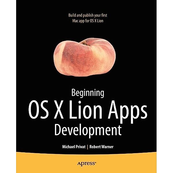 Beginning OS X Lion Apps Development, Robert Warner, Michael Privat