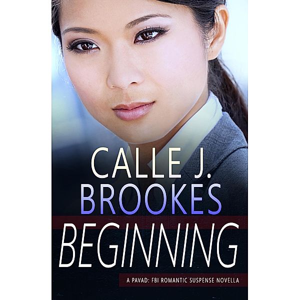 Beginning (PAVAD: FBI Romantic Suspense, #1) / PAVAD: FBI Romantic Suspense, Calle J. Brookes