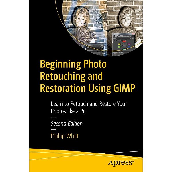 Beginning Photo Retouching and Restoration Using GIMP, Phillip Whitt