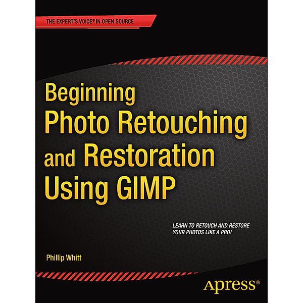 Beginning Photo Retouching and Restoration Using GIMP, Phillip Whitt