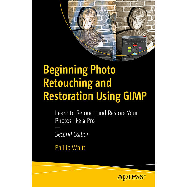 Beginning Photo Retouching and Restoration Using GIMP, Phillip Whitt