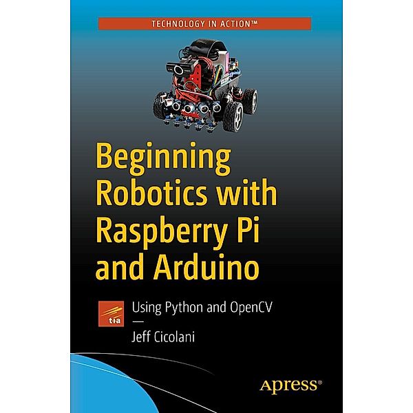 Beginning Robotics with Raspberry Pi and Arduino, Jeff Cicolani