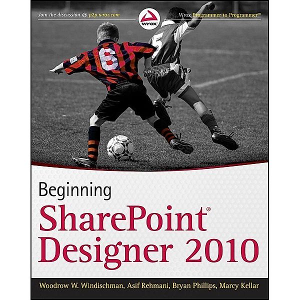 Beginning SharePoint Designer 2010, Woodrow W. Windischman, Bryan Phillips, Asif Rehmani, Marcy Kellar