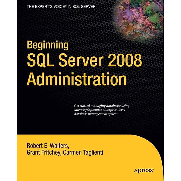 Beginning SQL Server 2008 Administration, Robert Walters, Grant Fritchey, Carmen Taglienti