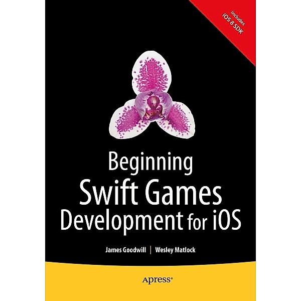 Beginning Swift Games Development for iOS, James Goodwill, Wesley Matlock