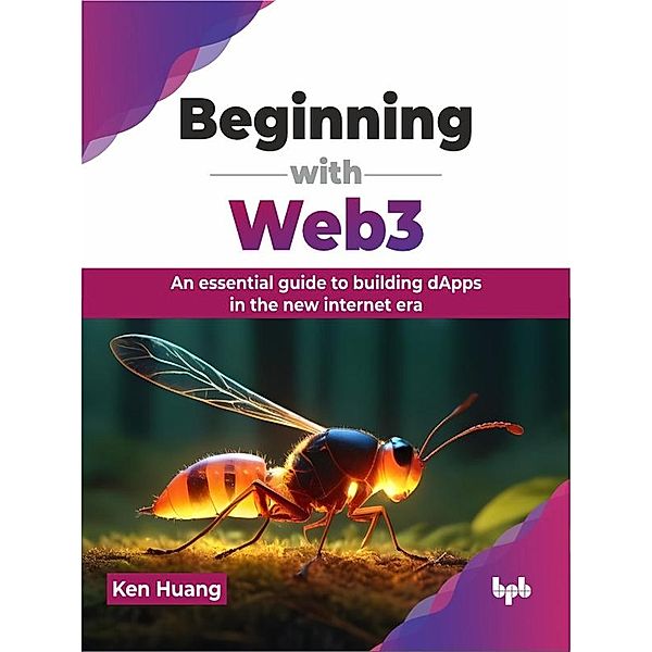 Beginning with Web3: An essential guide to building dApps in the new internet era, Ken Huang