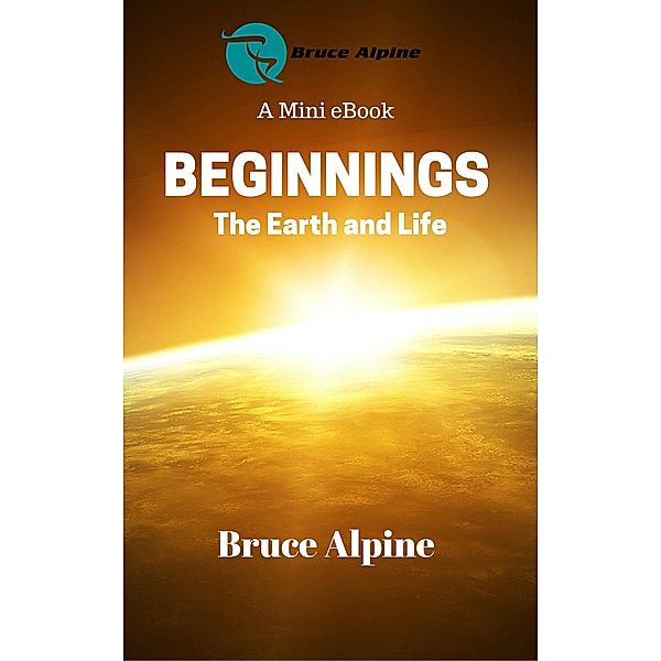 Beginnings: The Earth And Life / Bruce Alpine, Bruce Alpine