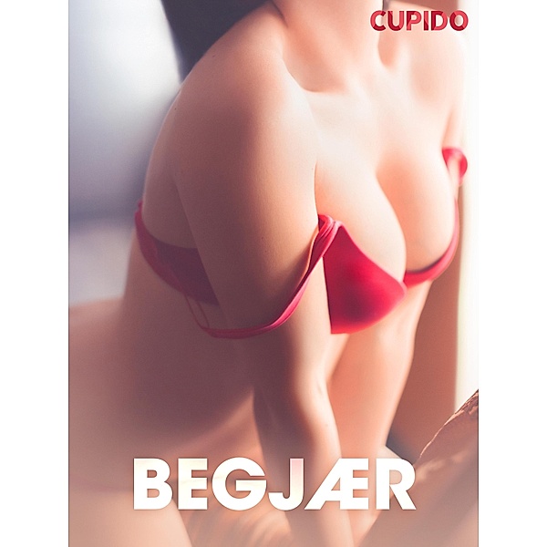 Begjær - erotiske noveller / Cupido, Cupido