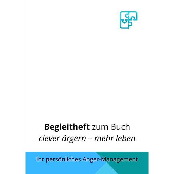 Begleitheft zum Buch clever ärgern - mehr leben, Jürgen Kutscha