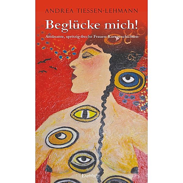 Beglücke mich! Amüsante, spritzig-freche Frauen-Kurzgeschichten, Andrea Tiessen-Lehmann