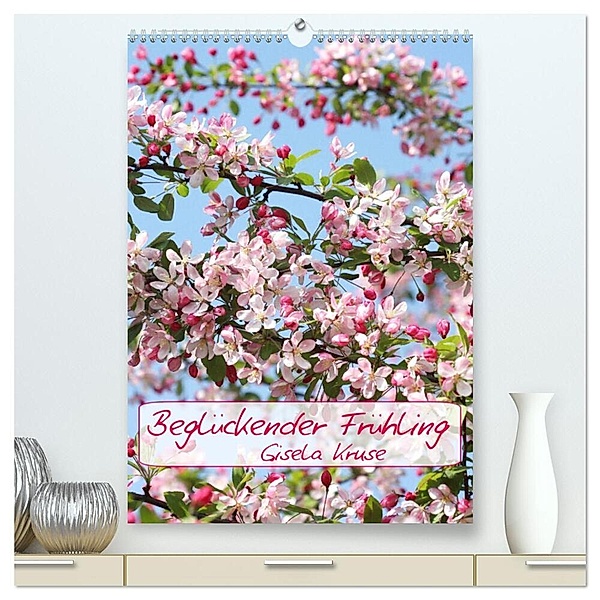 Beglückender Frühling (hochwertiger Premium Wandkalender 2024 DIN A2 hoch), Kunstdruck in Hochglanz, Gisela Kruse