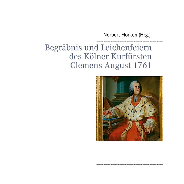 Begräbnis und Leichenfeiern des Kölner Kurfürsten Clemens August  1761