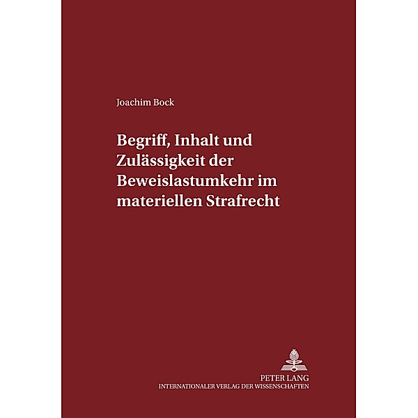 Begriff, Inhalt und Zulässigkeit der Beweislastumkehr im materiellen Strafrecht, Joachim Bock