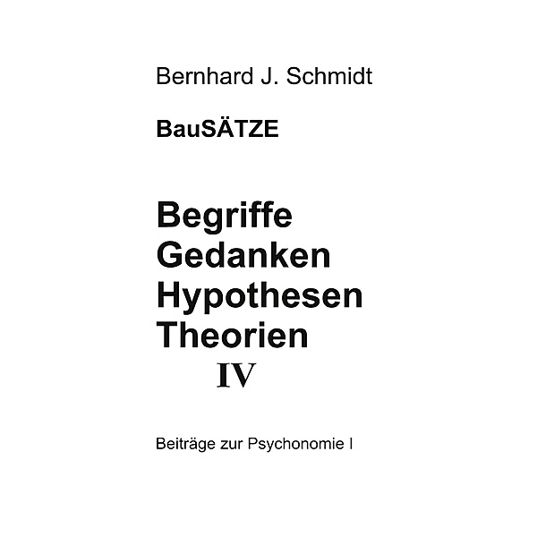 Begriffe - Gedanken - Hypothesen - Theorien IV / Beiträge zur Psychonomie Bd.1, Bernhard J. Schmidt