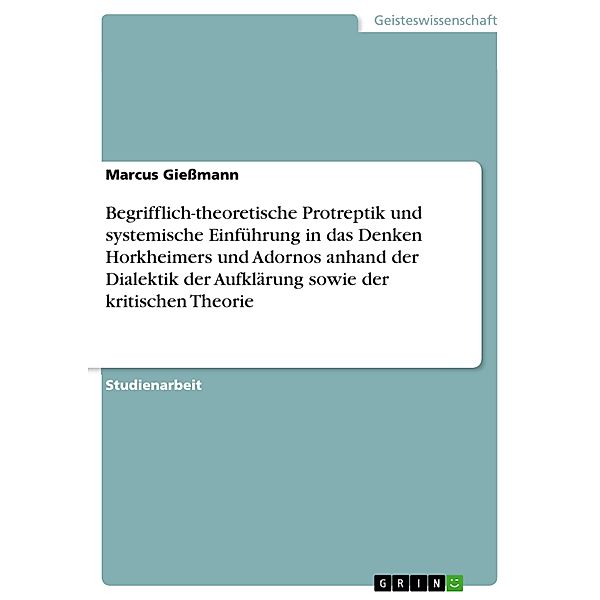 Begrifflich-theoretische Protreptik und systemische Einführung in das Denken Horkheimers und Adornos anhand der Dialekti, Marcus Gießmann