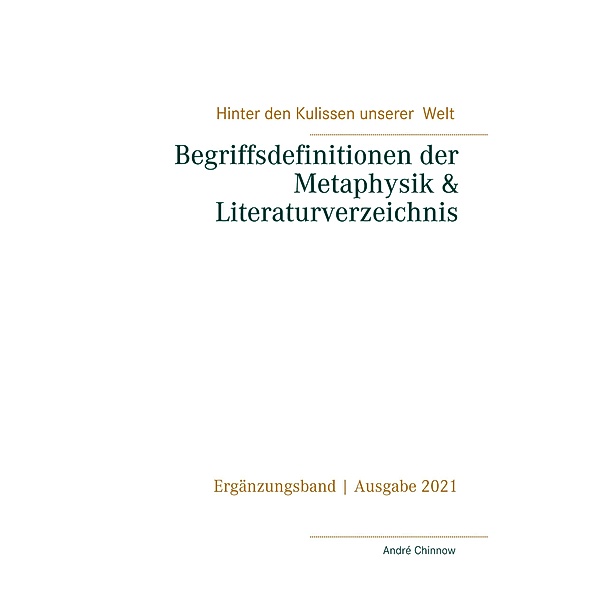 Begriffsdefinitionen der Metaphysik & Literaturverzeichnis / Hinter den Kulissen unserer Welt, Andre Chinnow