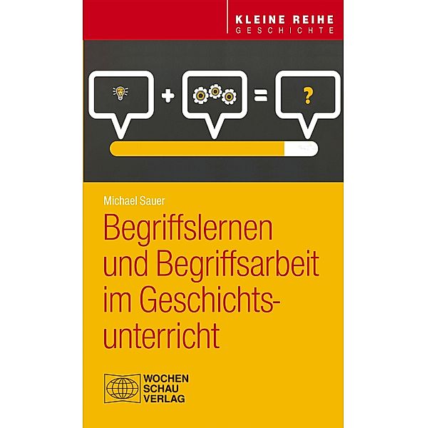Begriffslernen und Begriffsarbeit im Geschichtsunterricht / Kleine Reihe Geschichte, Michael Sauer
