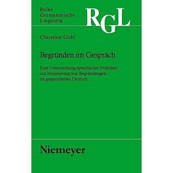 Begründen im Gespräch / Reihe Germanistische Linguistik Bd.267, Christine Gohl