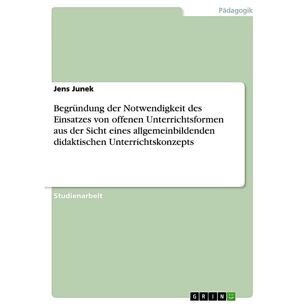 Begründung der Notwendigkeit des Einsatzes von offenen Unterrichtsformen aus der Sicht eines allgemeinbildenden didaktis, Jens Junek