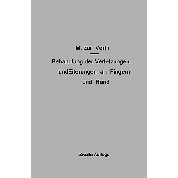 Behandlung der Verletzungen und Eiterungen an Fingern und Hand, M. Zur Verth