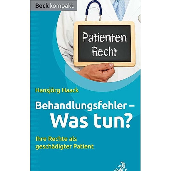 Behandlungsfehler - was tun? / Beck kompakt - prägnant und praktisch, Hansjörg Haack