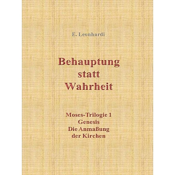Behauptung statt Wahrheit / Moses-Trilogie Bd.1, Erwin Leonhardi