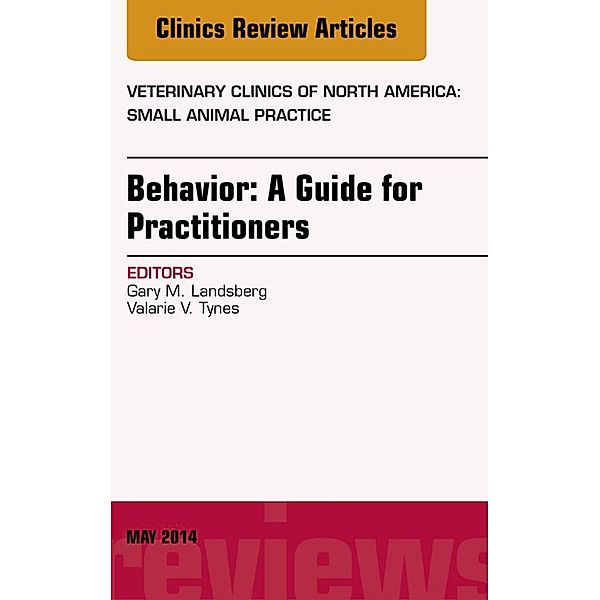 Behavior: A Guide For Practitioners, An Issue of Veterinary Clinics of North America: Small Animal Practice, E-Book, Gary Landsberg