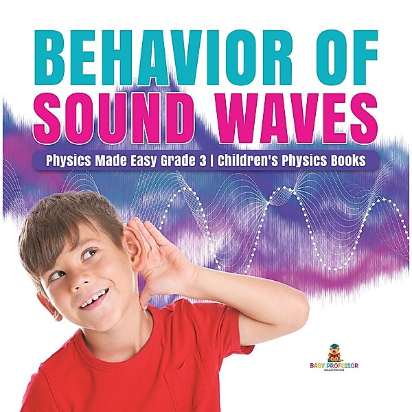 Behavior of Sound Waves | Physics Made Easy Grade 3 | Children's Physics Books / Baby Professor, Baby