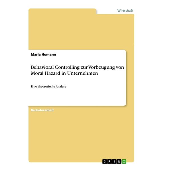 Behavioral Controlling zur Vorbeugung von Moral Hazard in Unternehmen, Maria Homann