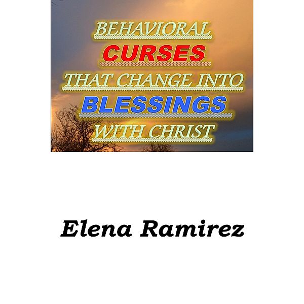 Behavioral Curses That Change Into Blessings With Christ, Elena Ramirez