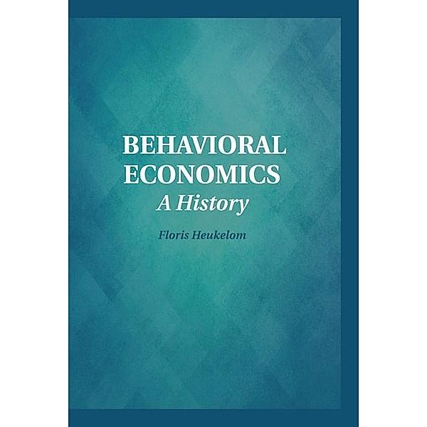 Behavioral Economics / Historical Perspectives on Modern Economics, Floris Heukelom