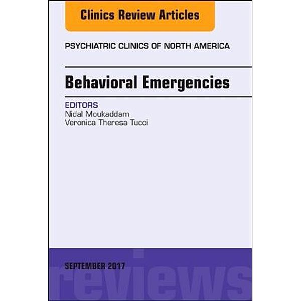 Behavioral Emergencies, An Issue of Psychiatric Clinics of North America, Nidal Moukaddam, Veronica Theresa Tucci