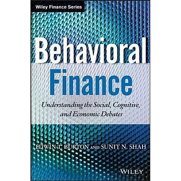 Behavioral Finance / Wiley Finance Editions, Edwin Burton, Sunit Shah