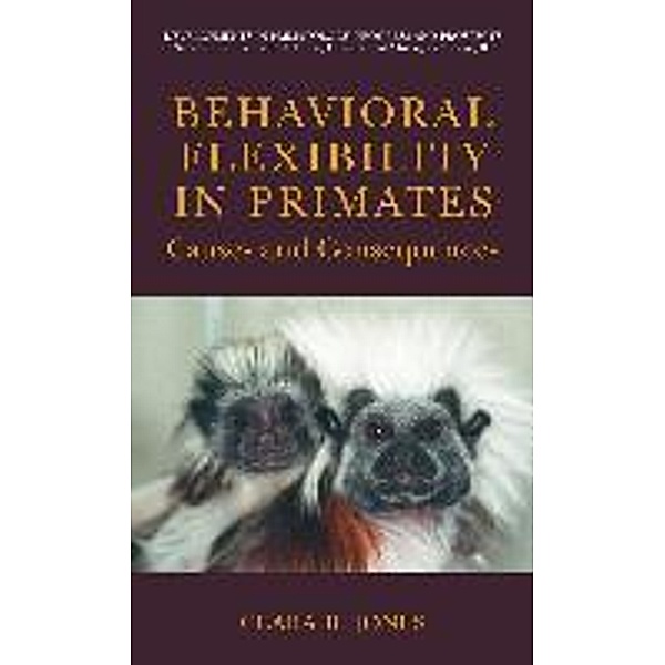 Behavioral Flexibility in Primates / Developments in Primatology: Progress and Prospects, Clara Jones