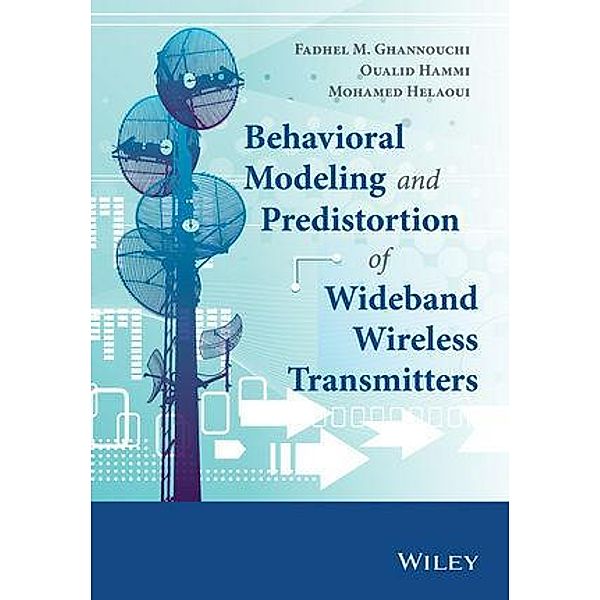 Behavioral Modeling and Predistortion of Wideband Wireless Transmitters, Fadhel M. Ghannouchi, Oualid Hammi, Mohamed Helaoui