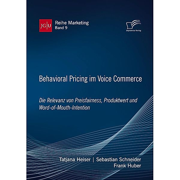 Behavioral Pricing im Voice Commerce. Die Relevanz von Preisfairness, Produktwert und Word-of-Mouth-Intention, Tatjana Heiser, Sebastian Schneider, Frank Huber