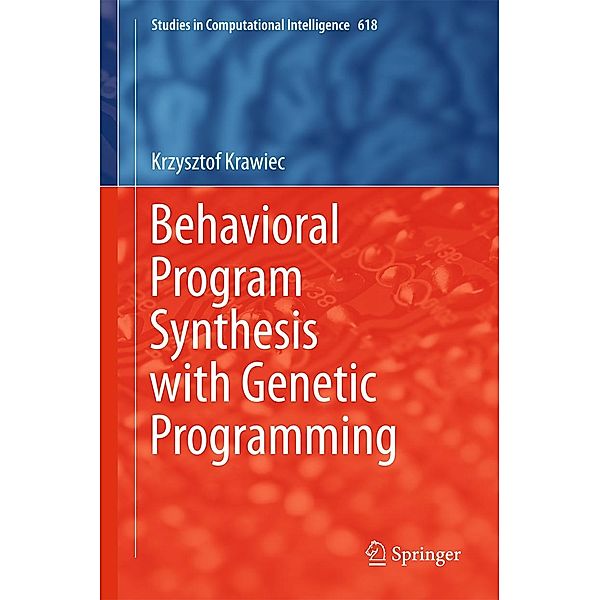 Behavioral Program Synthesis with Genetic Programming / Studies in Computational Intelligence Bd.618, Krzysztof Krawiec