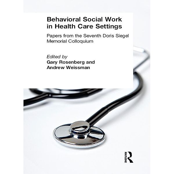 Behavioral Social Work in Health Care Settings, Gary Rosenberg, Andrew Weissman