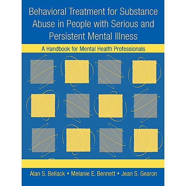 Behavioral Treatment for Substance Abuse in People with Serious and Persistent Mental Illness, Alan S. Bellack, Melanie E. Bennett, Jean S. Gearon