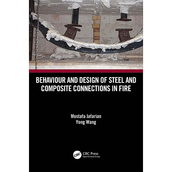 Behaviour and Design of Steel and Composite Connections in Fire, Mostafa Jafarian, Yong Wang