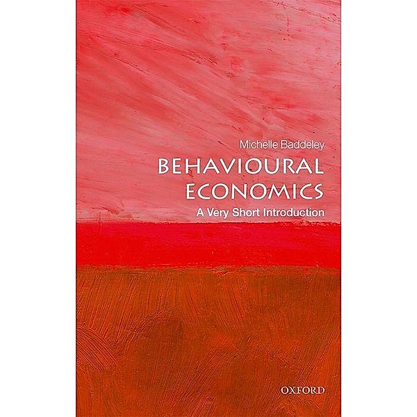 Behavioural Economics: A Very Short Introduction / Very Short Introductions, Michelle Baddeley