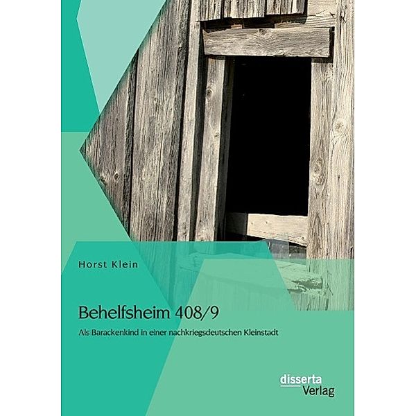 Behelfsheim 408/9: Als Barackenkind in einer nachkriegsdeutschen Kleinstadt, Horst Klein