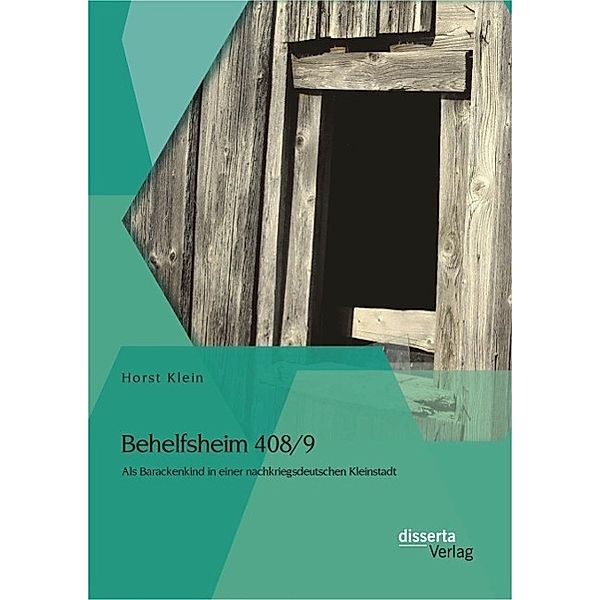 Behelfsheim 408/9: Als Barackenkind in einer nachkriegsdeutschen Kleinstadt, Horst Klein