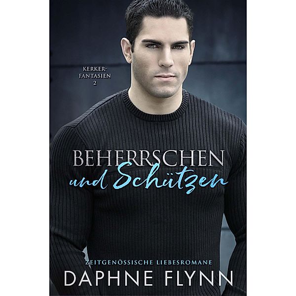 Beherrschen und Schützen / Kerker-Fantasien Bd.2, Daphne Flynn