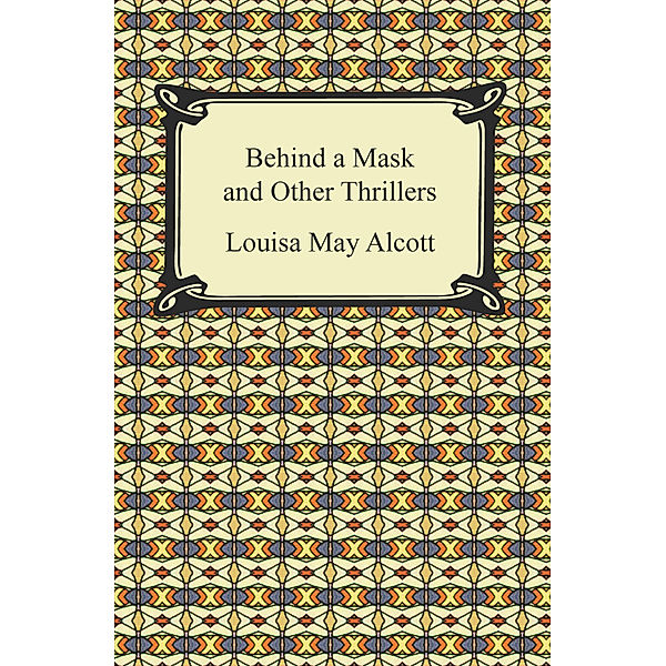 Behind a Mask and Other Thrillers, Louisa May Alcott