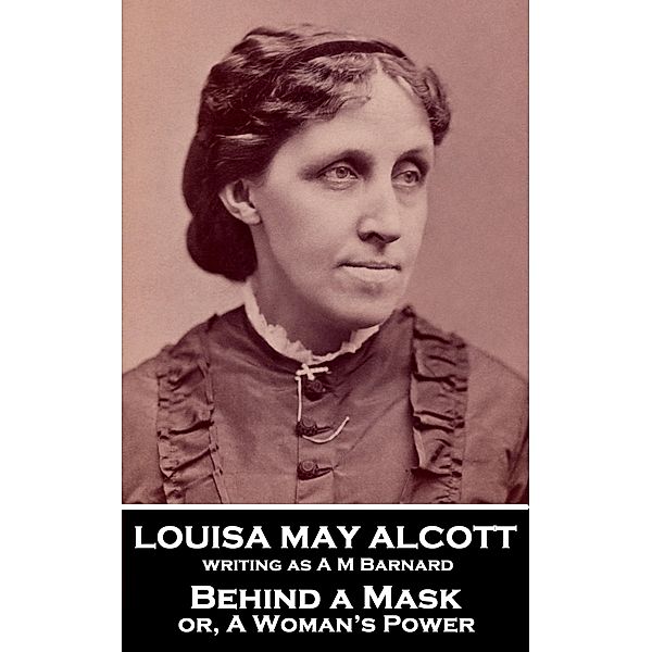 Behind a Mask or, A Woman's Power, Louisa May Alcott